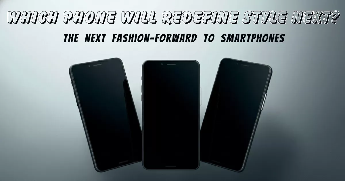Top Stylish Smartphones Launching Soon: Premium Design Meets Modern Tech
