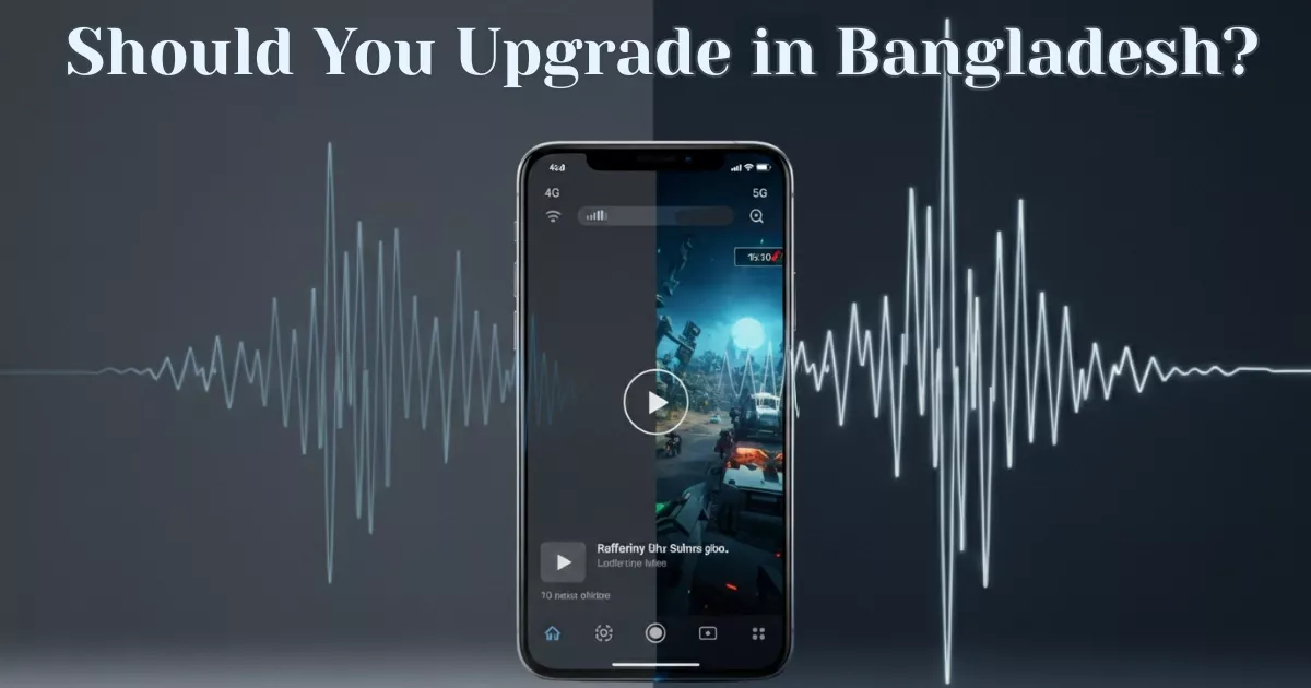 4G vs 5G – Is 5G Worth It in Bangladesh for Mobile Users?